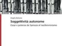 [Scheda] Angela Balzano – Soggettività autonome. Corpi e potenza da Spinoza al neofemminismo, EAI, Saarbruecken 2014