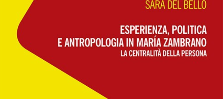 Sara Del Bello, Esperienza, politica e antropologia in María Zambrano. La centralità della persona, Mimesis, Milano, 2017, pp. 247