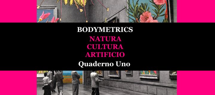 Bodymetrics. La misura dei corpi | Quaderno Uno | natura · cultura · artificio