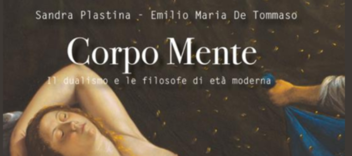 Corpo Mente. Il dualismo e le filosofe di età moderna, di Sandra Plastina ed Emilio Maria De Tommaso