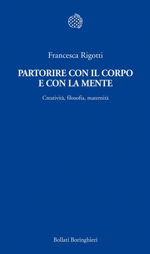 F. Rigotti, Partorire con il corpo e con la mente, Bollati Boringhieri, Torino 2011