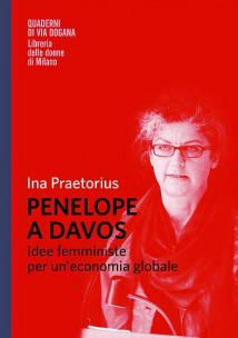 I. Praetorius, Penelope a Davos. Idee femministe per un’economia globale, Quaderni di Via Dogana, Milano 2011