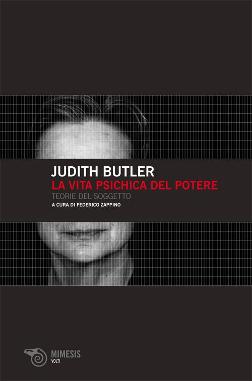 Judith Butler, La vita psichica del potere. Teorie del soggetto (nuova ed. a cura di Federico Zappino) Mimesis, Milano 2013 – Judith Butler, A chi spetta una buona vita?, a cura di Nicola Perugini, Nottetempo, Roma 2013