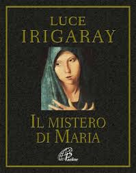 L. Irigaray, Il mistero di Maria, Paoline, Milano 2010