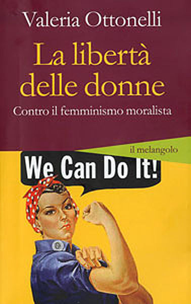 Valeria Ottonelli, La libertà delle donne. Contro il femminismo moralista, Il melangolo, Genova 2011