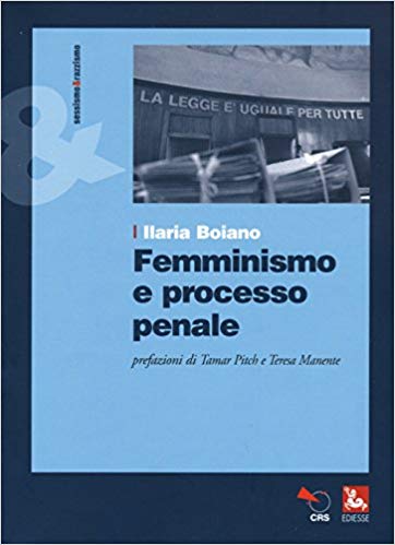 Ilaria Boiano, Femminismo e processo penale. Come può cambiare il discorso giuridico sulla violenza maschile contro le donne, Ediesse, Roma 2015