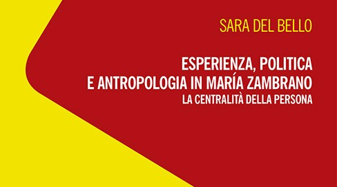 Sara Del Bello, Esperienza, politica e antropologia in María Zambrano. La centralità della persona, Mimesis, Milano, 2017, pp. 247